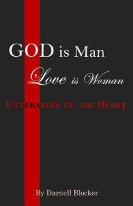 Title: God is Man, Love is Woman: Utterances of the Heart, Author: Darnell Blocker