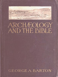 Title: Archaeology and the Bible, Author: George A. Barton
