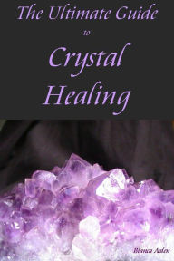Title: The Ultimate Guide to Crystal Healing, Author: Bianca Arden
