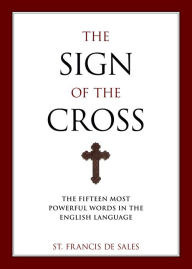 Title: Sign of the Cross: The Fifteen Most Powerful Words in the English Language, Author: Francis De Sales