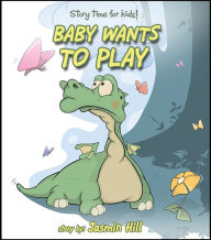 Title: Baby Wants To Play: Story Time For Kids!, Author: Jasmin Hill