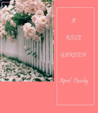Title: A Rose Garden, Author: April Ozosky