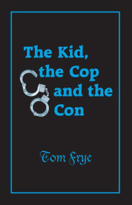 Title: The Kid, the Cop and the Con, Author: Tom Frye