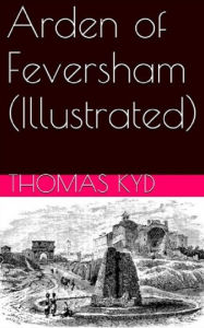 Title: Arden of Feversham (Illustrated), Author: Thomas Kyd