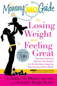 Title: The Mommy MD Guide to Losing Weight and Feeling Great: More Than 700 Tips That 50 Doctors Who Are Also Mothers Use to Slim Down, Shape Up, Fight Fatigue, Boost Mood, Look Great, and Live Better, Author: Rallie McAllister