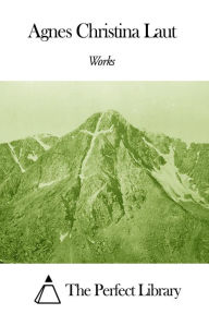 Title: Works of Agnes Christina Laut, Author: Agnes Christina Laut