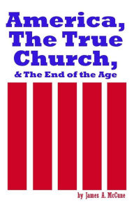 Title: America, the True Church, and the End of the Age, Author: James McCune