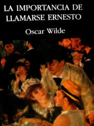 Title: LA IMPORTANCIA DE LLAMARSE ERNESTO, Author: Oscar Wilde