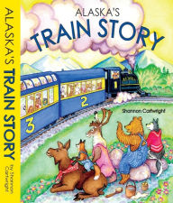 Title: Alaska's Train Story, Author: Shannon Cartwright