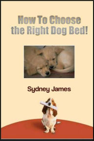 Title: How to Choose the Right Dog Bed, Author: Sydney James