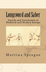 Title: Longsword and Saber: Swords and Swordsmen of Medieval and Modern Europe, Author: Martina Sprague