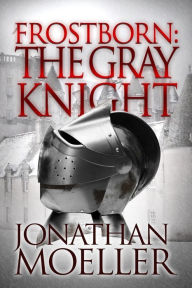 Title: Frostborn: The Gray Knight (Frostborn Series #1), Author: Jonathan Moeller