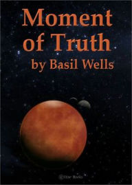 Title: Moment Of Truth: A Short Story, Post-1930, Science Fiction Classic By Basil Eugene Wells! AAA+++, Author: BDP