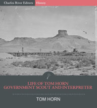 Title: Life of Tom Horn, Government Scout and Interpreter, Author: Tom Horn