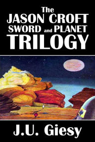 Title: The Jason Croft Sword and Planet Trilogy, Author: J.U. Giesy