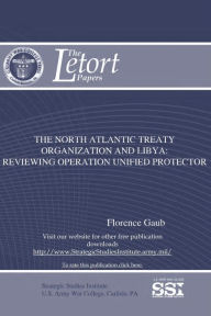 Title: The North Atlantic Treaty Organization And Libya: Reviewing Operation Unified Protection, Author: Florence Gaub