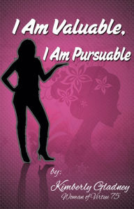 Title: I AM VALUABLE, I AM PURSUABLE, Author: Kimberly Gladney