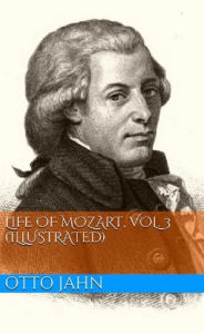 Title: Life Of Mozart, Vol. 3 (Illustrated), Author: Otto Jahn