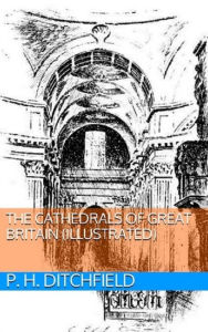 Title: The Cathedrals of Great Britain (Illustrated), Author: P. H. Ditchfield