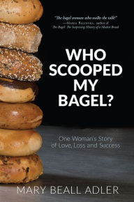 Title: Who Scooped My Bagel?: One Woman's Story of Love, Loss and Success, Author: Mary Beall Adler