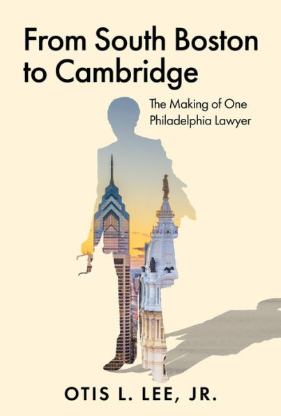 From South Boston to Cambridge: The Making of One Philadelphia Lawyer: A Memoir