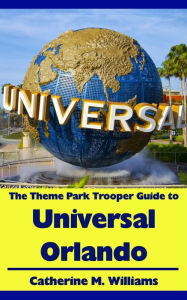 Title: The Theme Park Trooper Guide to Universal Orlando, Author: Catherine M. Williams