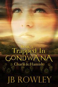 Title: Trapped in Gondwana: Charlie & Hamish, Author: JB Rowley