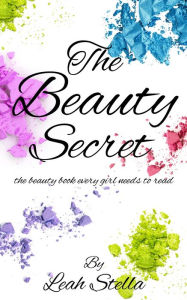 Title: The Beauty Secret: The Beauty Book Every Girl Needs To Read, Author: Leah Stella