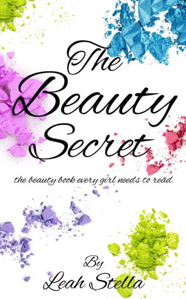 The Beauty Secret: The Beauty Book Every Girl Needs To Read