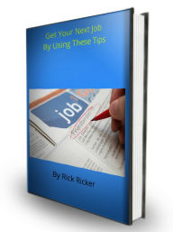 Title: Get Your Next Job By Using These Tips, Author: Rick Ricker