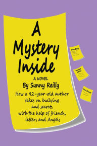 Title: A Mystery Inside: How a 92-year-old author takes on bullying and secrets with the help of friends, letters and Angels, Author: Sunny Reilly