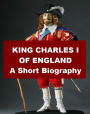 King Charles I of England - A Short Biography
