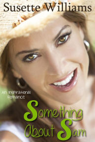 Title: Something About Sam (An Inspirational Novel), Author: Susette Williams