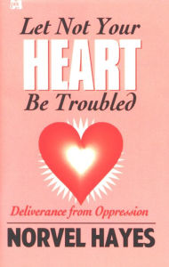 Title: Let Not Your Heart Be Troubled, Author: Norvel Hayes