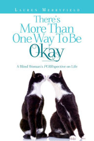 Title: There's More Than One Way to Be Okay: A Blind Woman's PURRspective on Life, Author: Lauren Merryfield