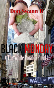 Title: Black Monday (The White Powder Fund), Author: Don Swann II