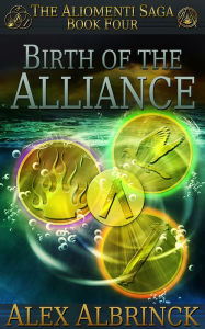 Title: Birth of the Alliance (The Aliomenti Saga - Book 4), Author: Alex Albrinck