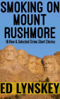 Smoking On Mount Rushmore Short Story Collection: 16 New and Selected Short Stories (2000-2012)