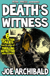 Title: Death's Witness - 6 Pulp Fiction Tales by Joe Archibald, Author: Joe Archibald
