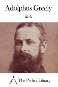 Title: Works of Adolphus Greely, Author: Adolphus Greely