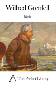 Title: Works of Wilfred Grenfell, Author: Wilfred Grenfell