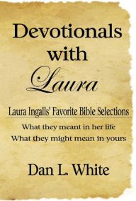 Title: Devotionals with Laura: Laura Ingalls' Favorite Bible Selections, Author: Dan L. White