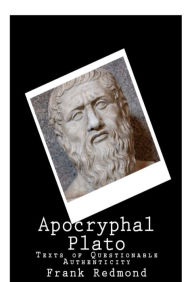 Title: Apocryphal Plato: Texts of Questionable Authenticity, Author: Frank Redmond