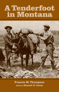 Title: A Tenderfoot in Montana: Reminiscences of the Gold Rush, the Vigilantes, and the Birth of Montana Territory, Author: Francis M. Thompson