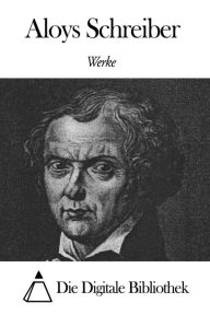 Title: Werke von Aloys Schreiber, Author: Aloys Schreiber