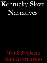 Title: Kentucky Slave Narratives, Author: Work Projects Administration