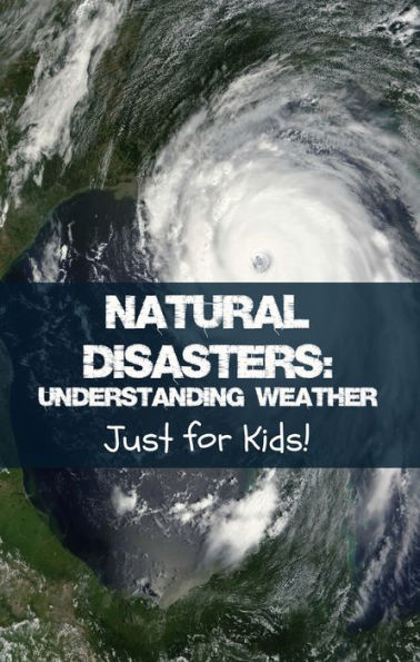Natural Disasters: Understanding Weather Just for Kids!