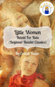 Title: Little Women Retold For Kids (Beginner Reader Classics), Author: Erandi Huipe