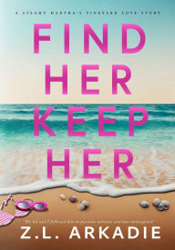 Title: Find Her, Keep Her: A Martha's Vineyard Love Story, Author: Z. L. Arkadie