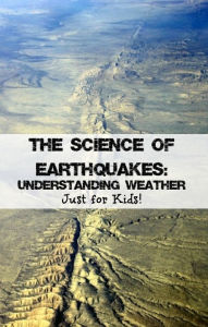Title: The Science of Earthquakes: Understanding Weather Just for Kids!, Author: KidCaps